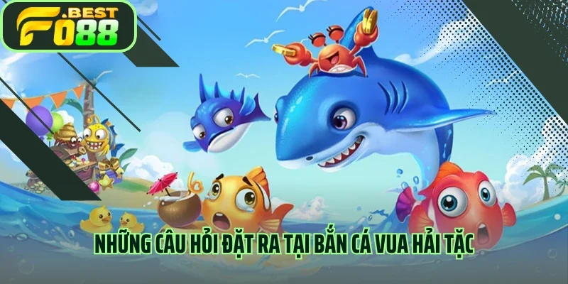 Những câu hỏi đặt ra tại bắn cá vua hải tặc